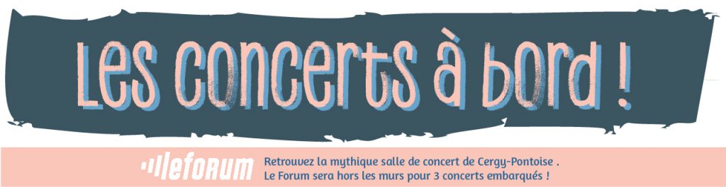 Les concerts à bord par la mythique salle de Cergy-Pontoise, Le Forum.